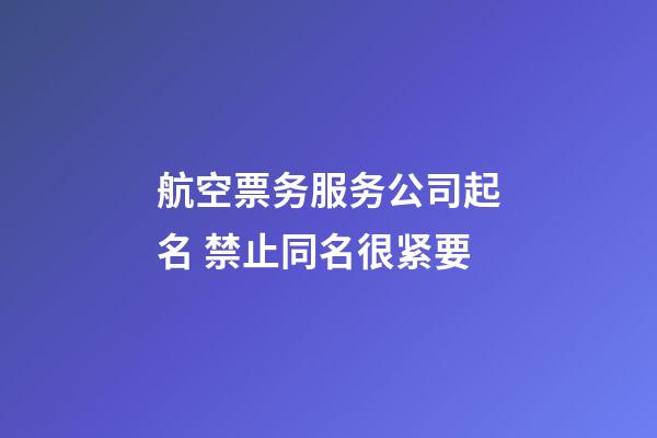 航空票务服务公司起名 禁止同名很紧要-第1张-公司起名-玄机派